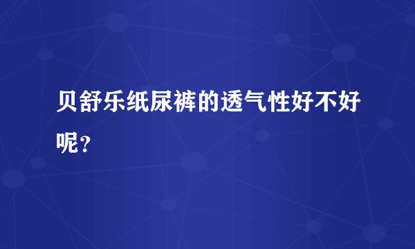 贝舒乐纸尿裤的透气性好不好呢？