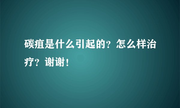 碳疽是什么引起的?怎么样治疗?谢谢!