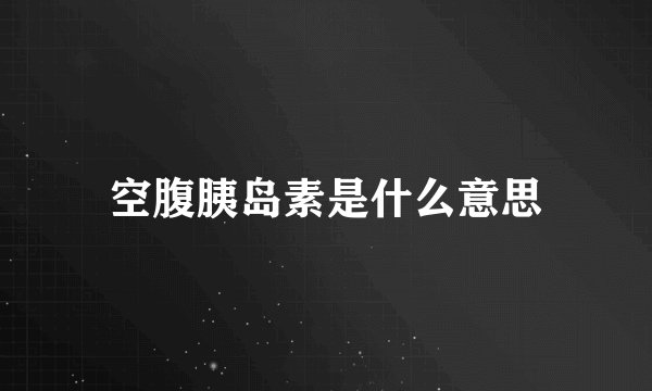 空腹胰岛素是什么意思