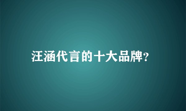 汪涵代言的十大品牌？