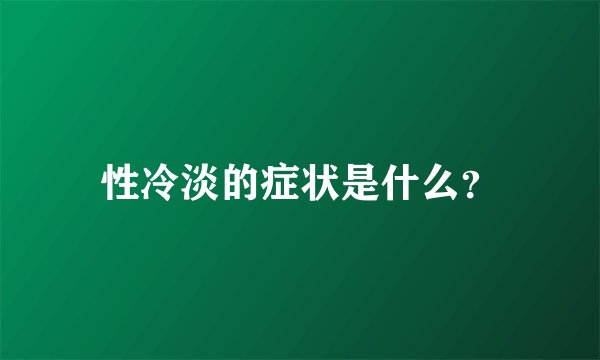 性冷淡的症状是什么？