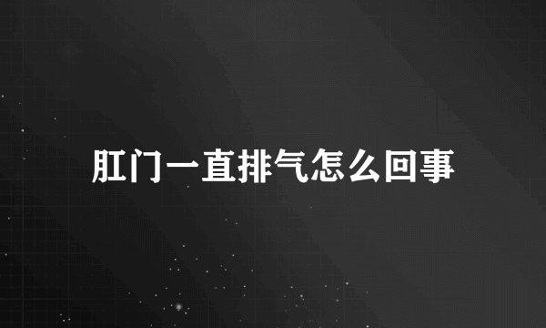 肛门一直排气怎么回事