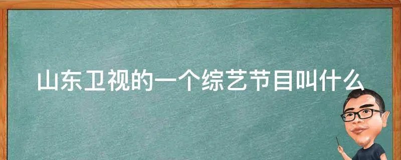 山东卫视的一个综艺节目叫什么