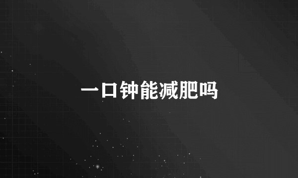 一口钟能减肥吗
