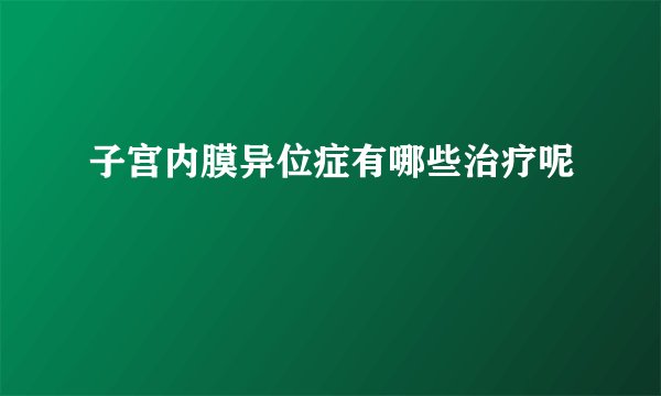 子宫内膜异位症有哪些治疗呢