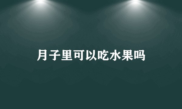 月子里可以吃水果吗