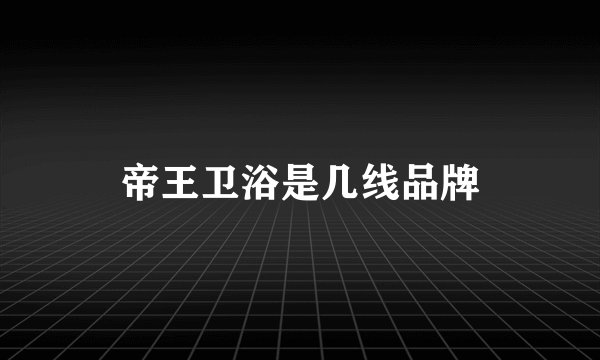 帝王卫浴是几线品牌