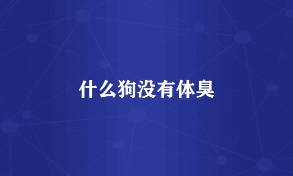 什么狗没有体臭