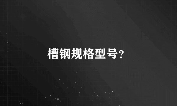 槽钢规格型号？