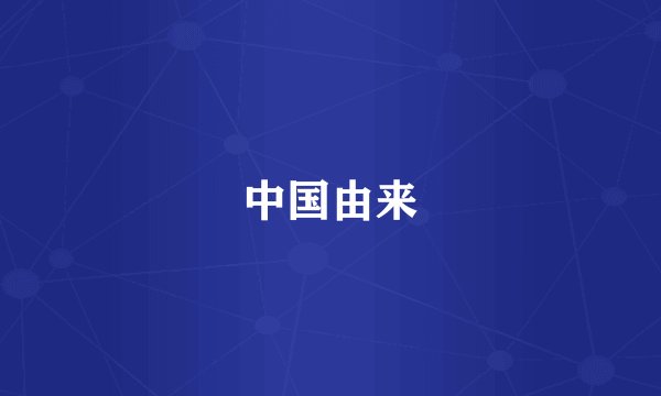 中国由来