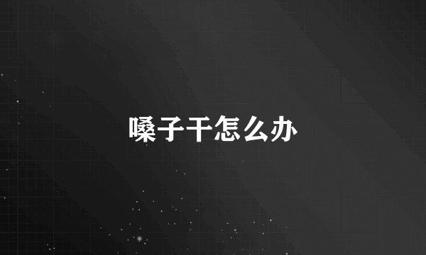 嗓子干怎么办