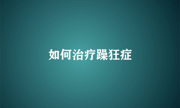 如何治疗躁狂症