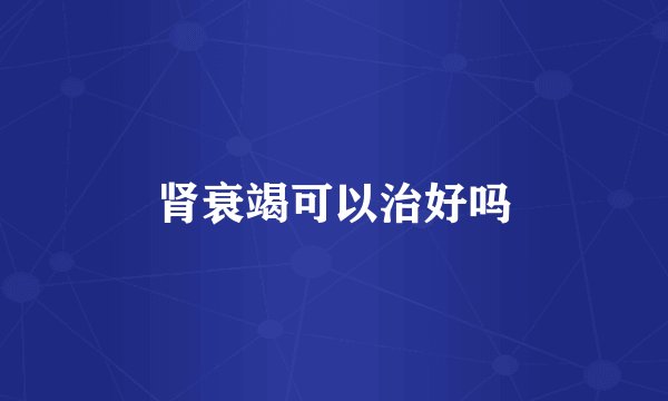 肾衰竭可以治好吗