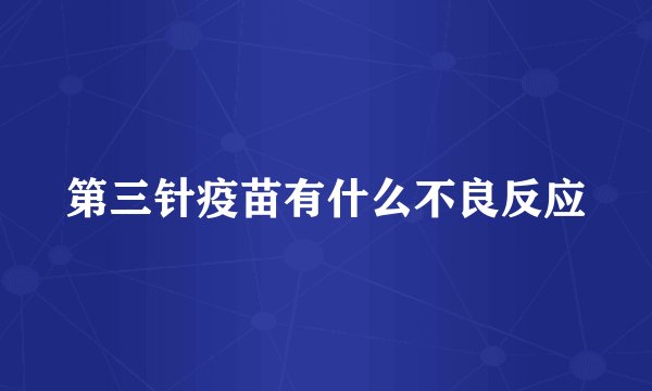 第三针疫苗有什么不良反应