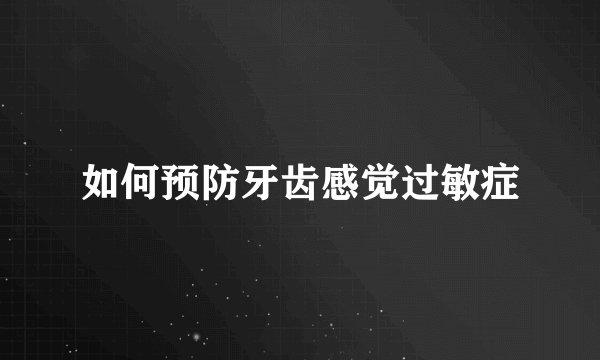 如何预防牙齿感觉过敏症