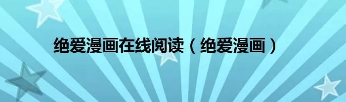绝爱漫画在线阅读（绝爱漫画）