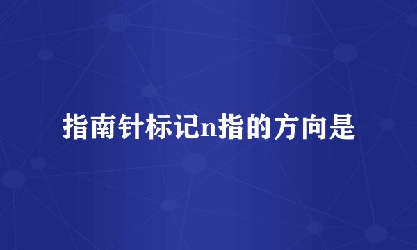指南针标记n指的方向是