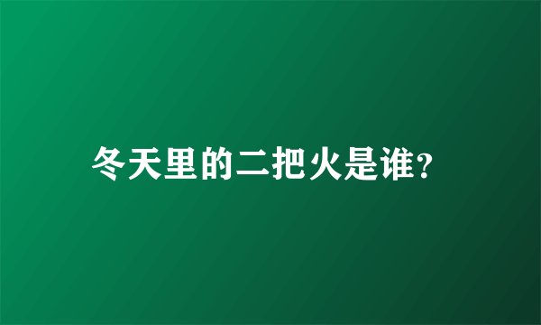 冬天里的二把火是谁？