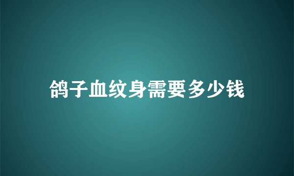 鸽子血纹身需要多少钱