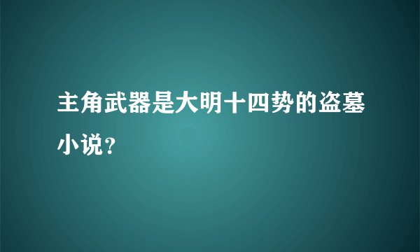 主角武器是大明十四势的盗墓小说？