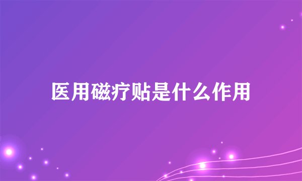 医用磁疗贴是什么作用