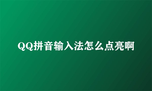 QQ拼音输入法怎么点亮啊