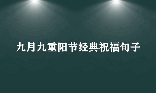 九月九重阳节经典祝福句子