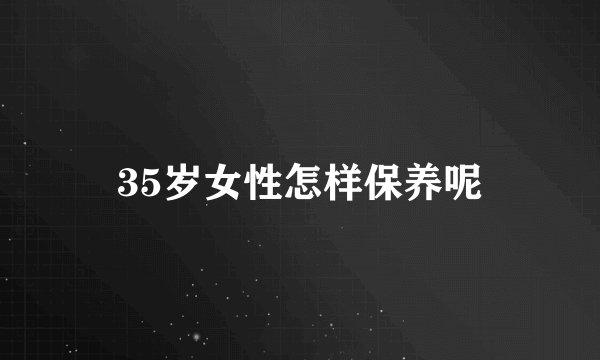 35岁女性怎样保养呢