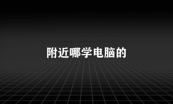 附近哪学电脑的