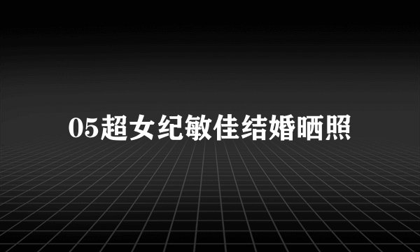 05超女纪敏佳结婚晒照