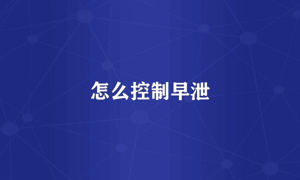 怎么控制早泄