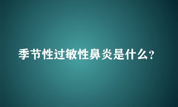 季节性过敏性鼻炎是什么？