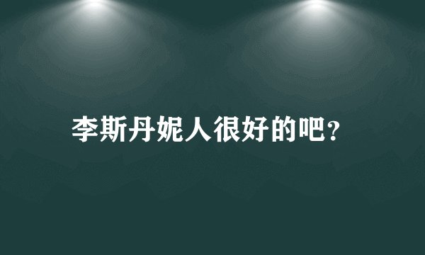 李斯丹妮人很好的吧？