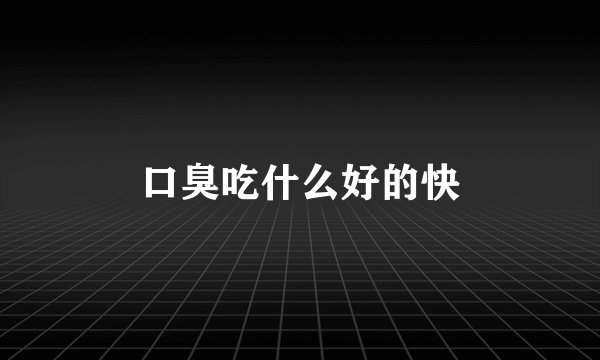 口臭吃什么好的快