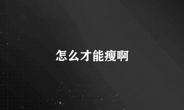 怎么才能瘦啊