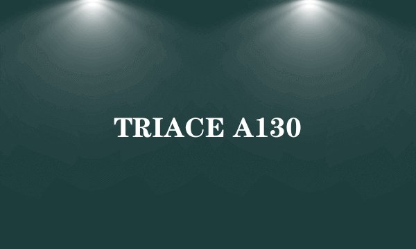 TRIACE A130