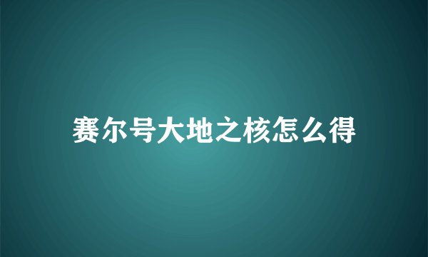 赛尔号大地之核怎么得