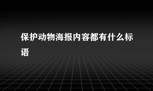 保护动物海报内容都有什么标语