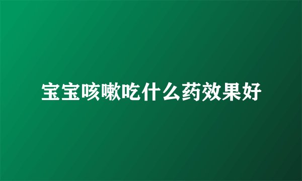 宝宝咳嗽吃什么药效果好