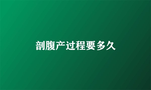 剖腹产过程要多久