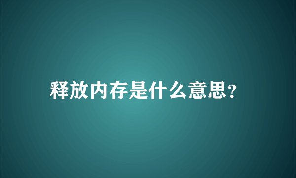 释放内存是什么意思？