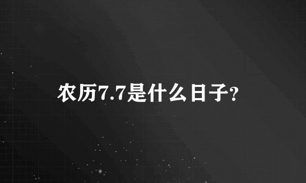农历7.7是什么日子?