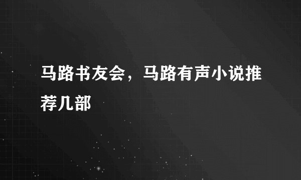 马路书友会，马路有声小说推荐几部