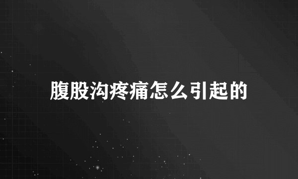 腹股沟疼痛怎么引起的