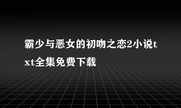 霸少与恶女的初吻之恋2小说txt全集免费下载