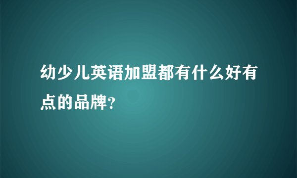 幼少儿英语加盟都有什么好有点的品牌？