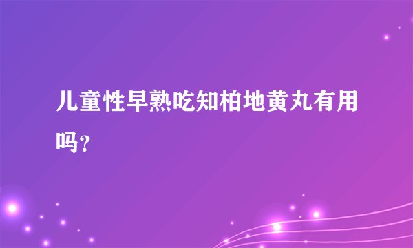 儿童性早熟吃知柏地黄丸有用吗?