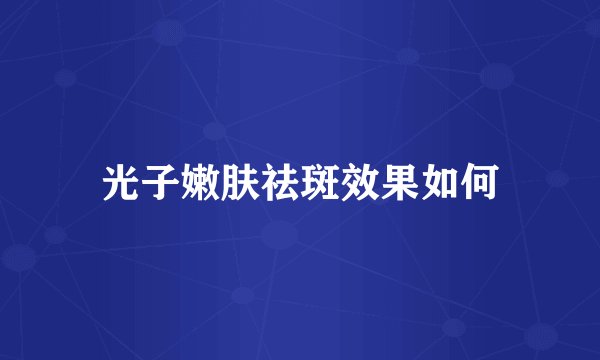 光子嫩肤祛斑效果如何