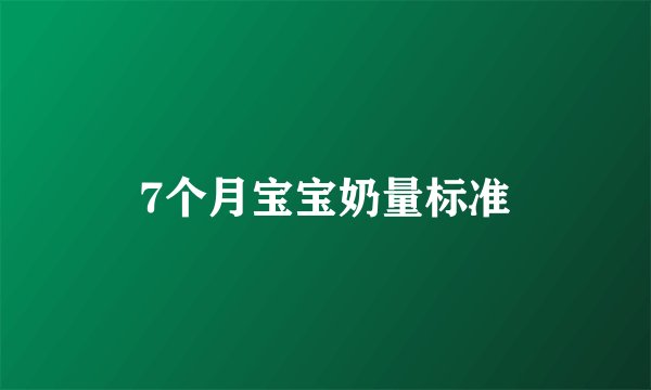7个月宝宝奶量标准