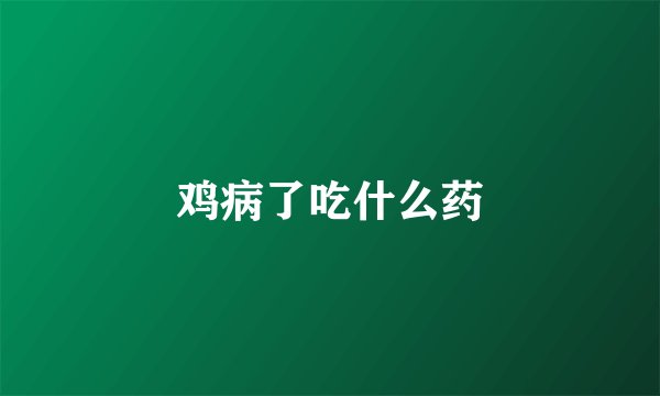 鸡病了吃什么药